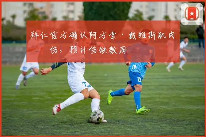 拜仁官方确认阿方索·戴维斯肌肉拉伤，预计伤缺数周