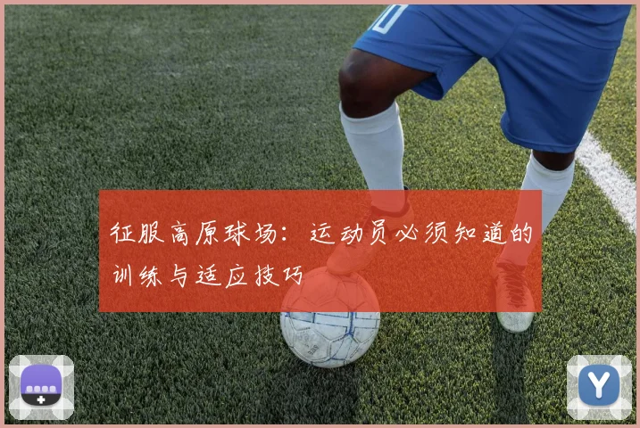 征服高原球场:运动员必须知道的训练与适应技巧